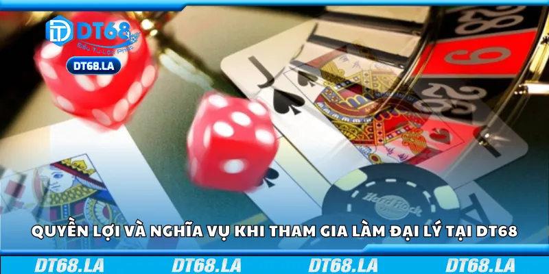 Quyền lợi và nghĩa vụ khi tham gia làm đại lý tại DT68